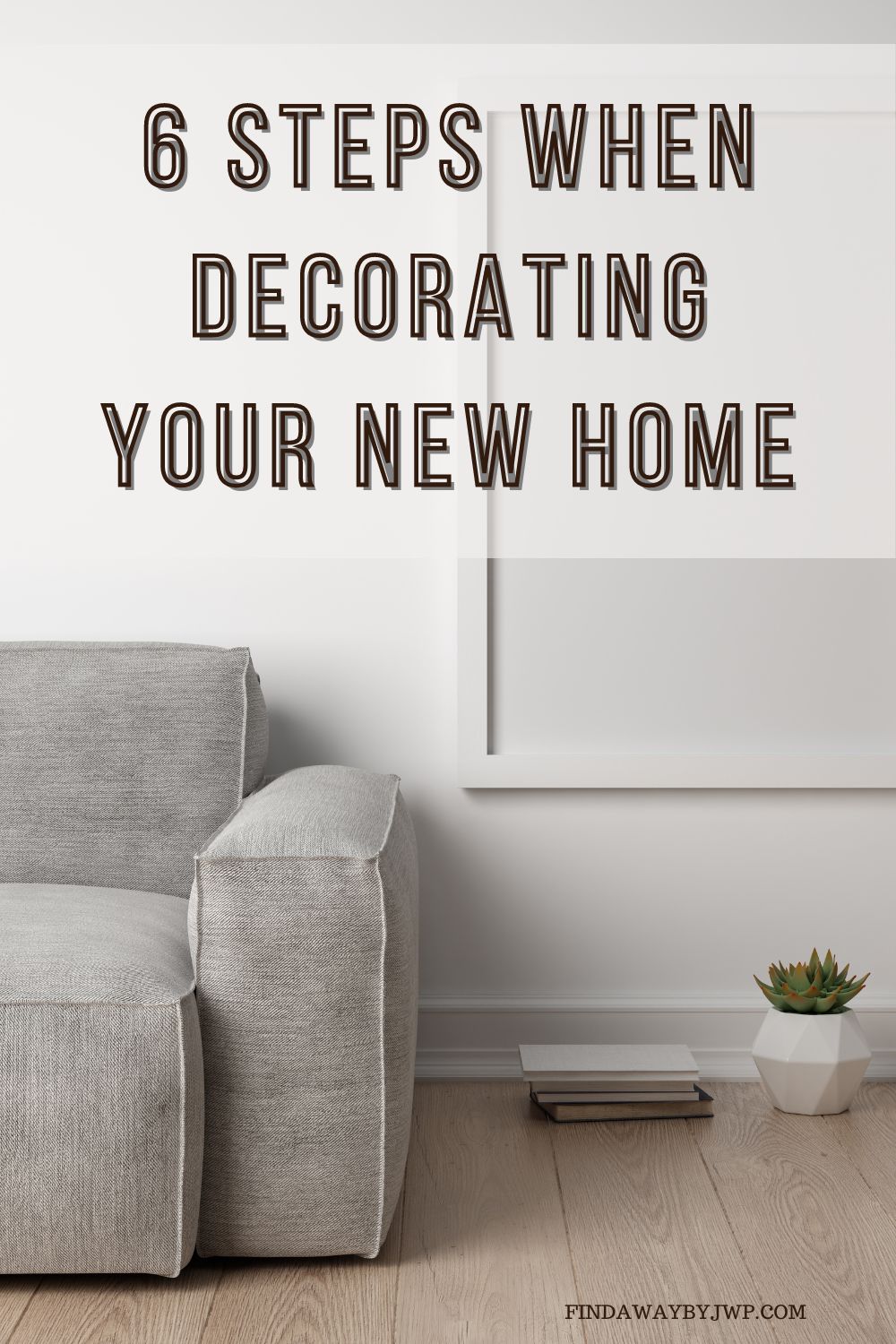 Six important steps when decorating your new home - Find A Way by JWP